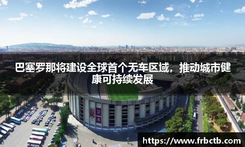 巴塞罗那将建设全球首个无车区域，推动城市健康可持续发展
